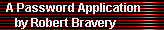 A Password Application 
     by Robert Bravery