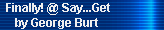 Finally! @ Say...Get  
     by George Burt