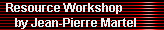 Resource Workshop 
     by Jean-Pierre Martel