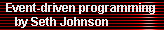 Event-driven programming 
     by Seth Johnson